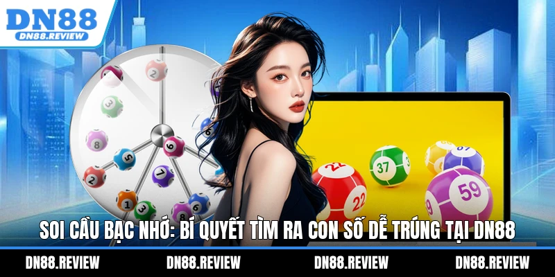 Soi Cầu Bạc Nhớ: Bí Quyết Tìm Ra Con Số Dễ Trúng Tại DN88 Soi Cầu Bạc Nhớ